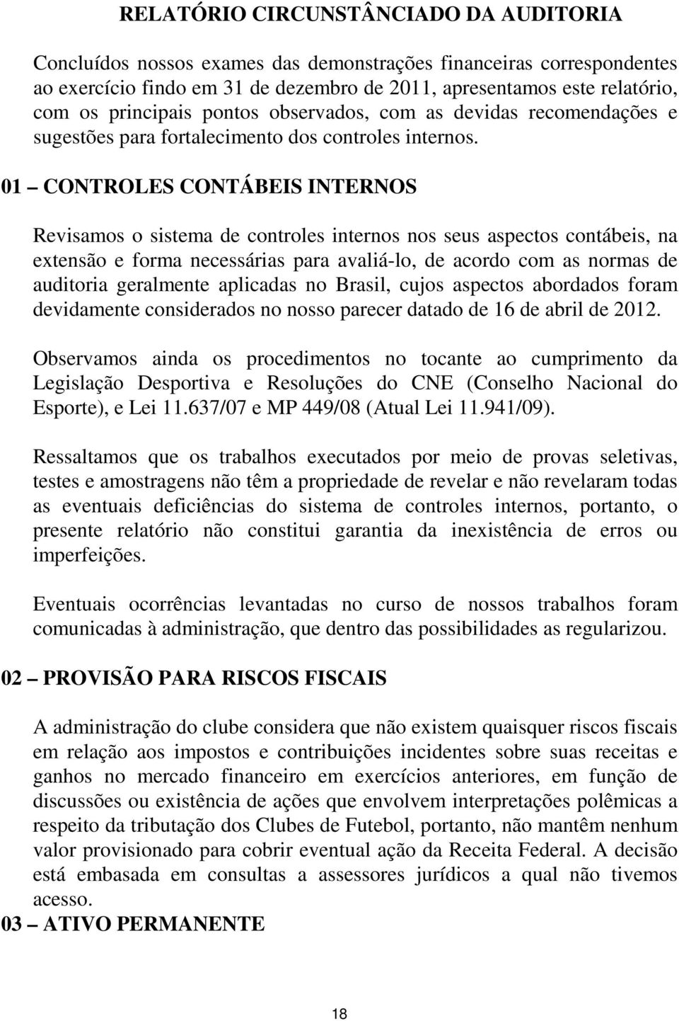 01 CONTROLES CONTÁBEIS INTERNOS Revisamos o sistema de controles internos nos seus aspectos contábeis, na extensão e forma necessárias para avaliá-lo, de acordo com as normas de auditoria geralmente