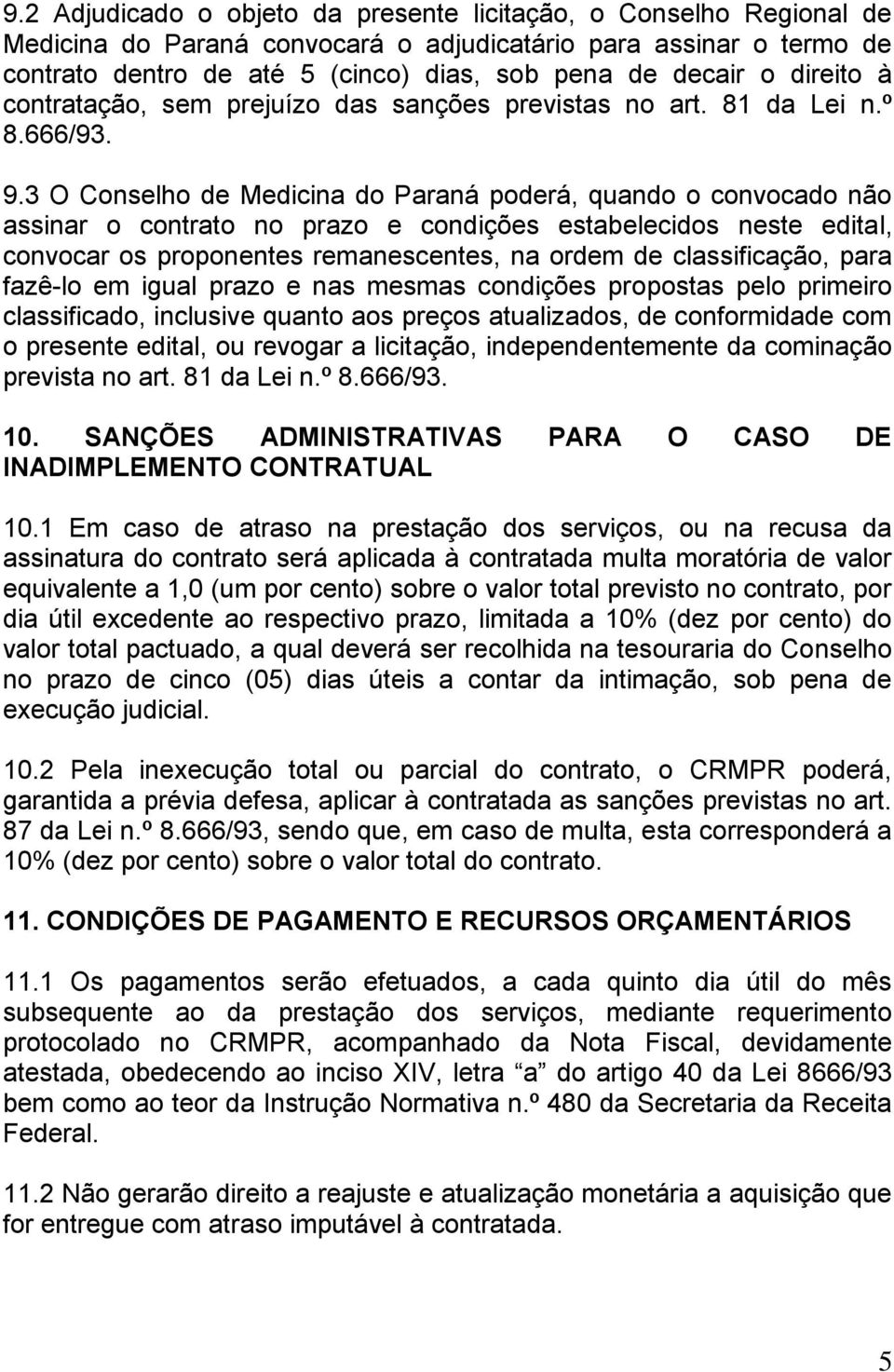 3 O Conselho de Medicina do Paraná poderá, quando o convocado não assinar o contrato no prazo e condições estabelecidos neste edital, convocar os proponentes remanescentes, na ordem de classificação,