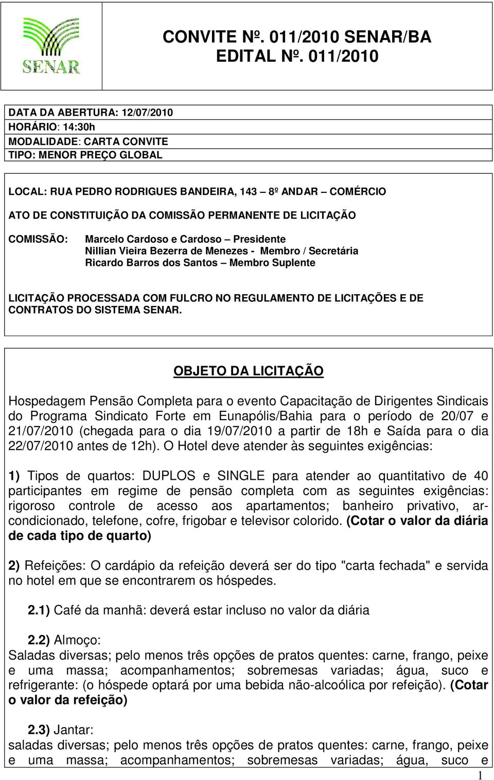 PERMANENTE DE LICITAÇÃO COMISSÃO: Marcelo Cardoso e Cardoso Presidente Nillian Vieira Bezerra de Menezes - Membro / Secretária Ricardo Barros dos Santos Membro Suplente LICITAÇÃO PROCESSADA COM