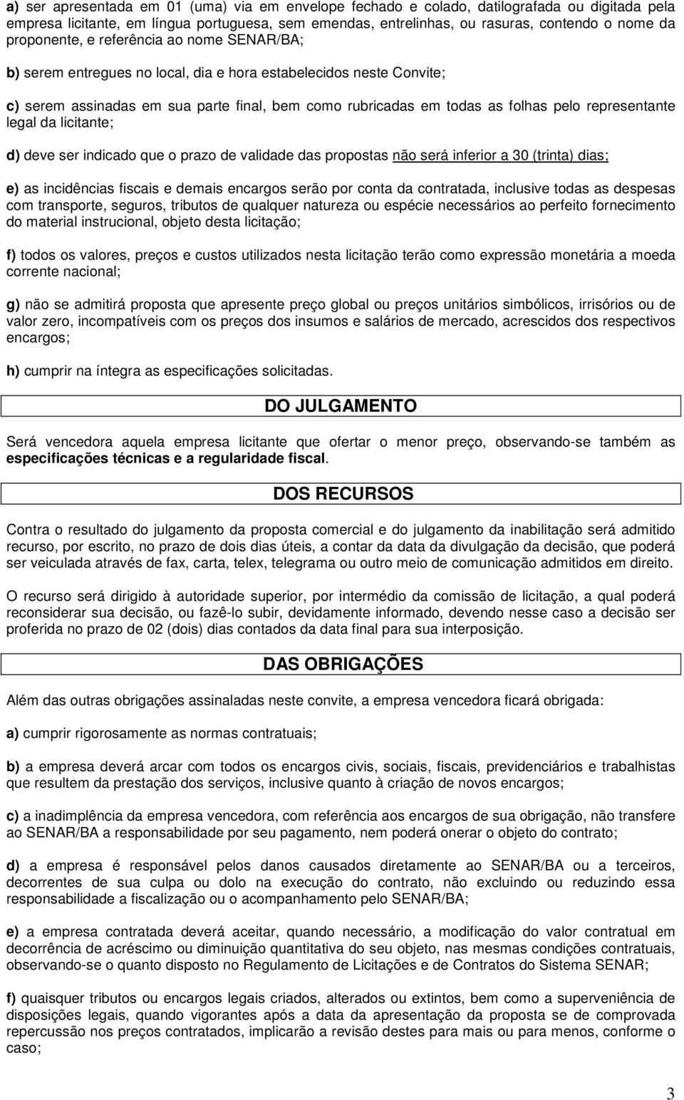 representante legal da licitante; d) deve ser indicado que o prazo de validade das propostas não será inferior a 30 (trinta) dias; e) as incidências fiscais e demais encargos serão por conta da