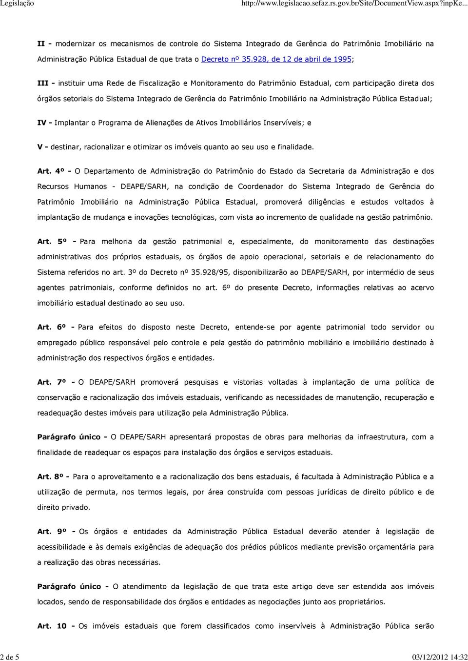 Patrimônio Imobiliário na Administração Pública Estadual; IV - Implantar o Programa de Alienações de Ativos Imobiliários Inservíveis; e V - destinar, racionalizar e otimizar os imóveis quanto ao seu