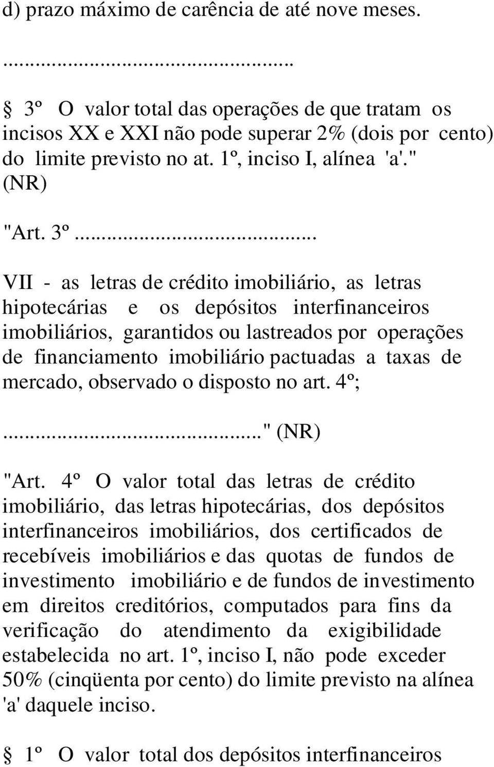 .. VII - as letras de crédito imobiliário, as letras hipotecárias e os depósitos interfinanceiros imobiliários, garantidos ou lastreados por operações de financiamento imobiliário pactuadas a taxas