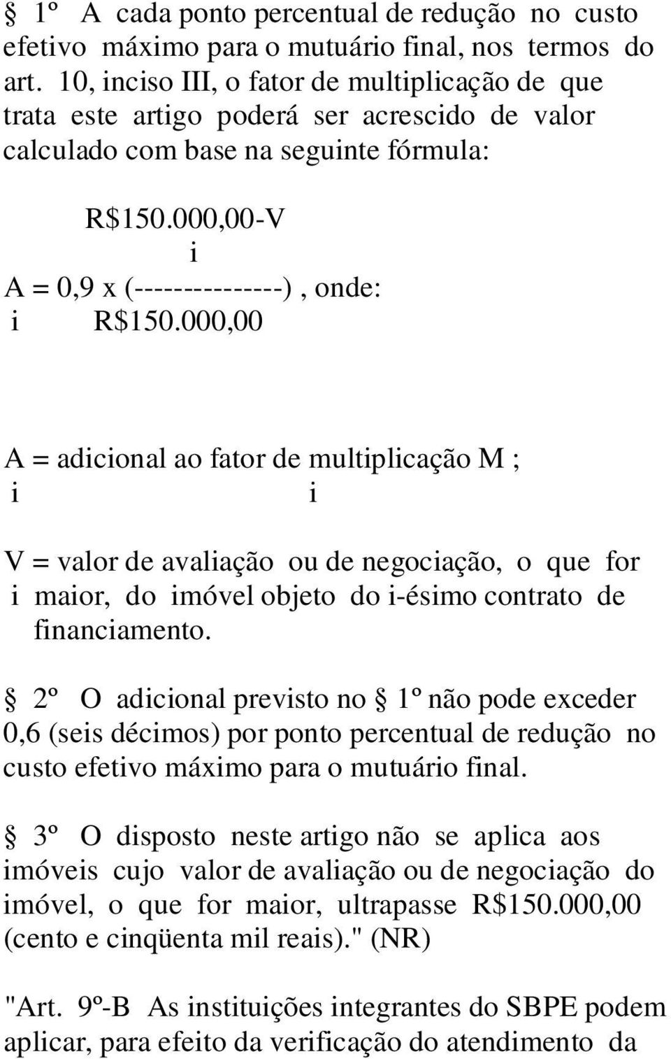 000,00 A = adicional ao fator de multiplicação M ; i i V = valor de avaliação ou de negociação, o que for i maior, do imóvel objeto do i-ésimo contrato de financiamento.