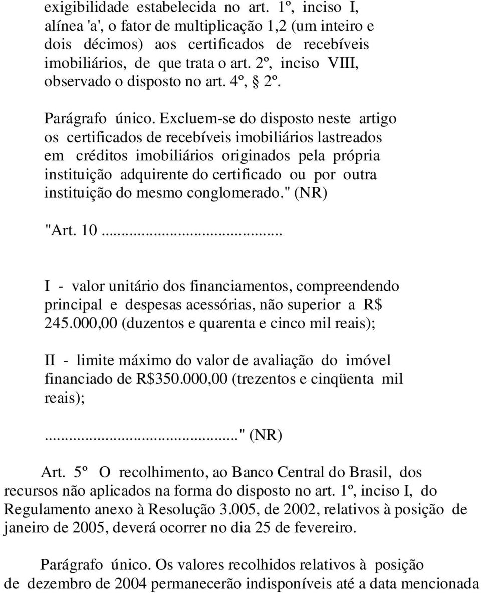 Excluem-se do disposto neste artigo os certificados de recebíveis imobiliários lastreados em créditos imobiliários originados pela própria instituição adquirente do certificado ou por outra