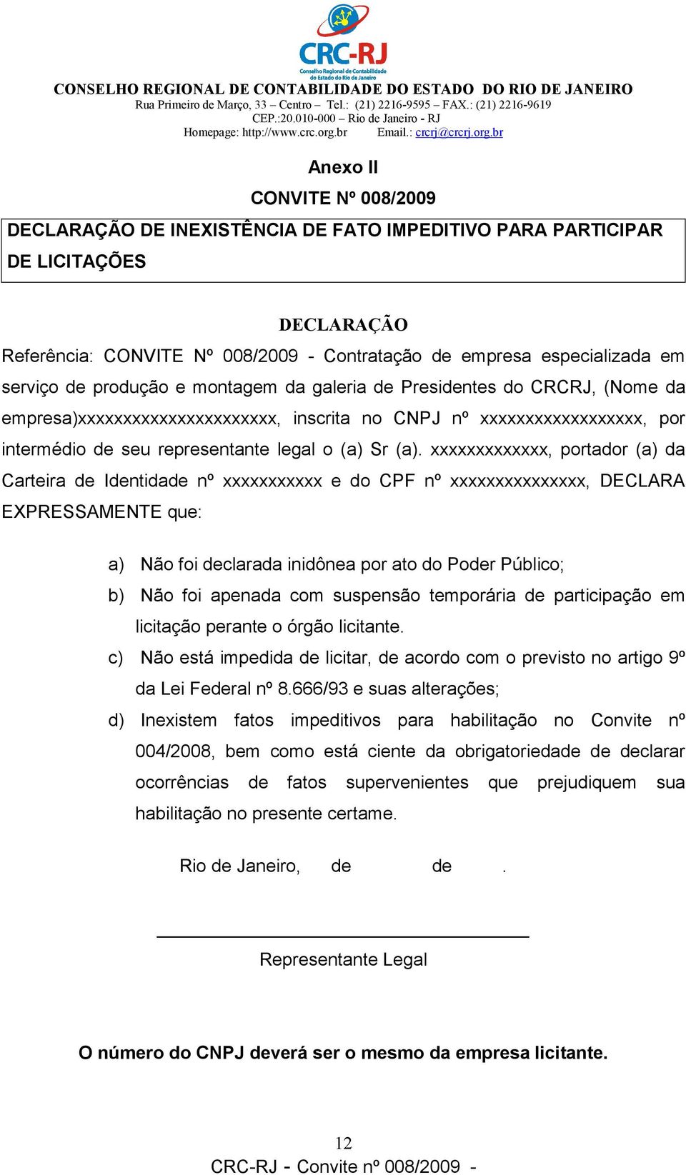 xxxxxxxxxxxxx, portador (a) da Carteira de Identidade nº xxxxxxxxxxx e do CPF nº xxxxxxxxxxxxxxx, DECLARA EXPRESSAMENTE que: a) Não foi declarada inidônea por ato do Poder Público; b) Não foi apenada