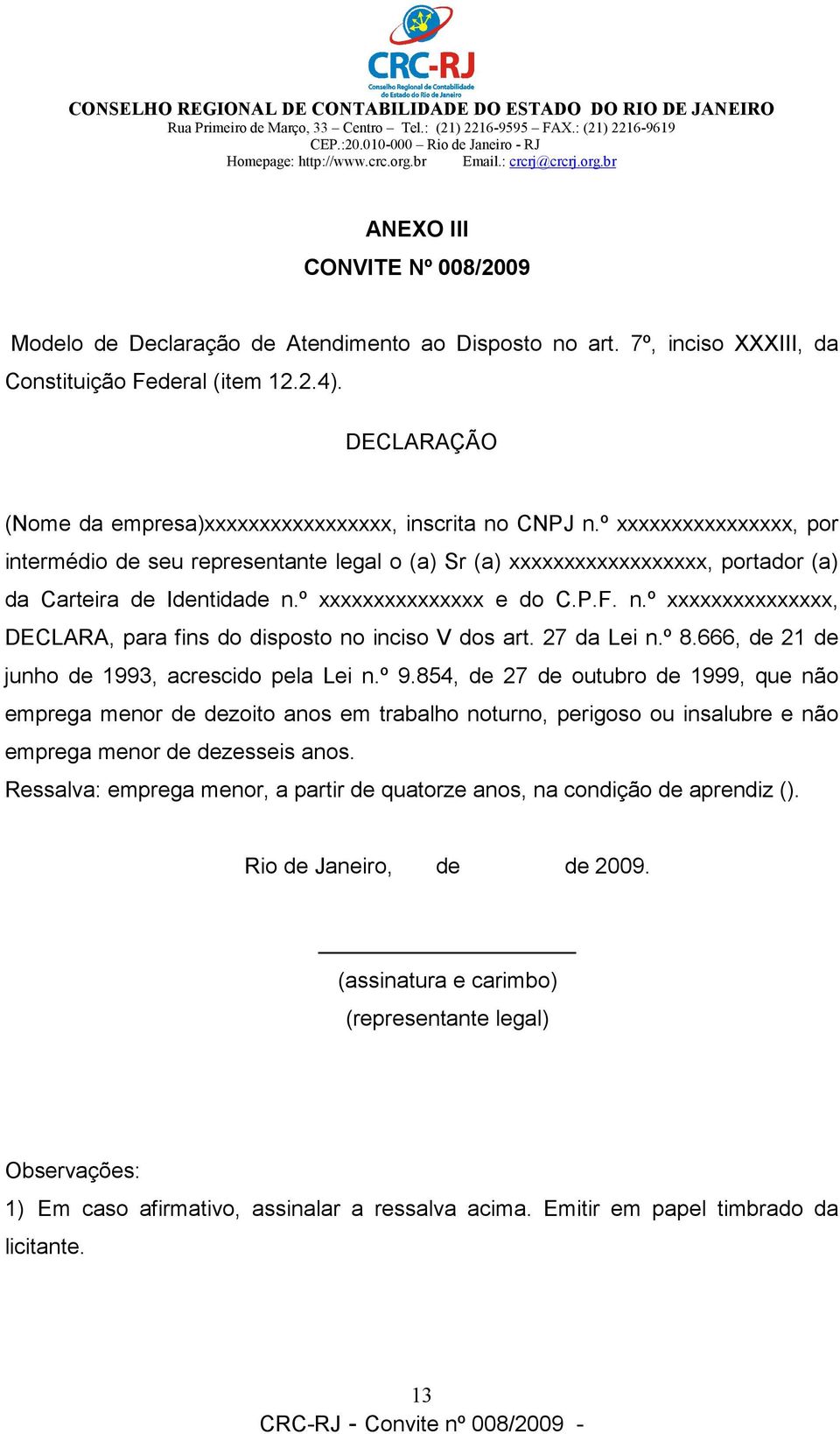 º xxxxxxxxxxxxxxxx, por intermédio de seu representante legal o (a) Sr (a) xxxxxxxxxxxxxxxxxx, portador (a) da Carteira de Identidade n.