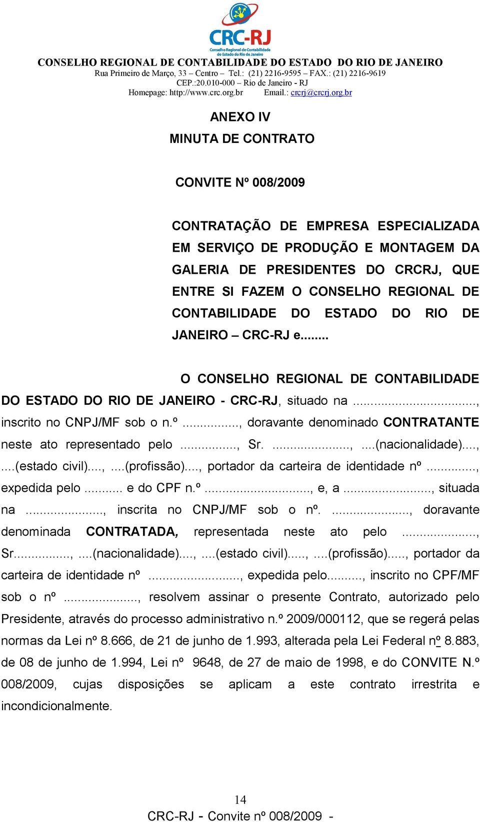 .., doravante denominado CONTRATANTE neste ato representado pelo..., Sr....,...(nacionalidade)...,...(estado civil)...,...(profissão)..., portador da carteira de identidade nº..., expedida pelo.