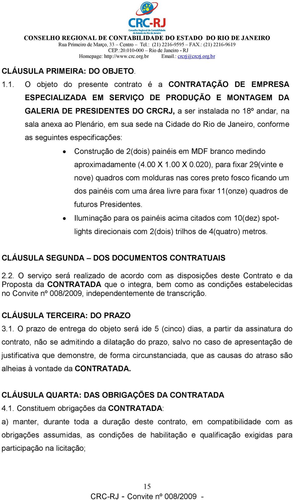 Plenário, em sua sede na Cidade do Rio de Janeiro, conforme as seguintes especificações: Construção de 2(dois) painéis em MDF branco medindo aproximadamente (4.00 X 1.00 X 0.