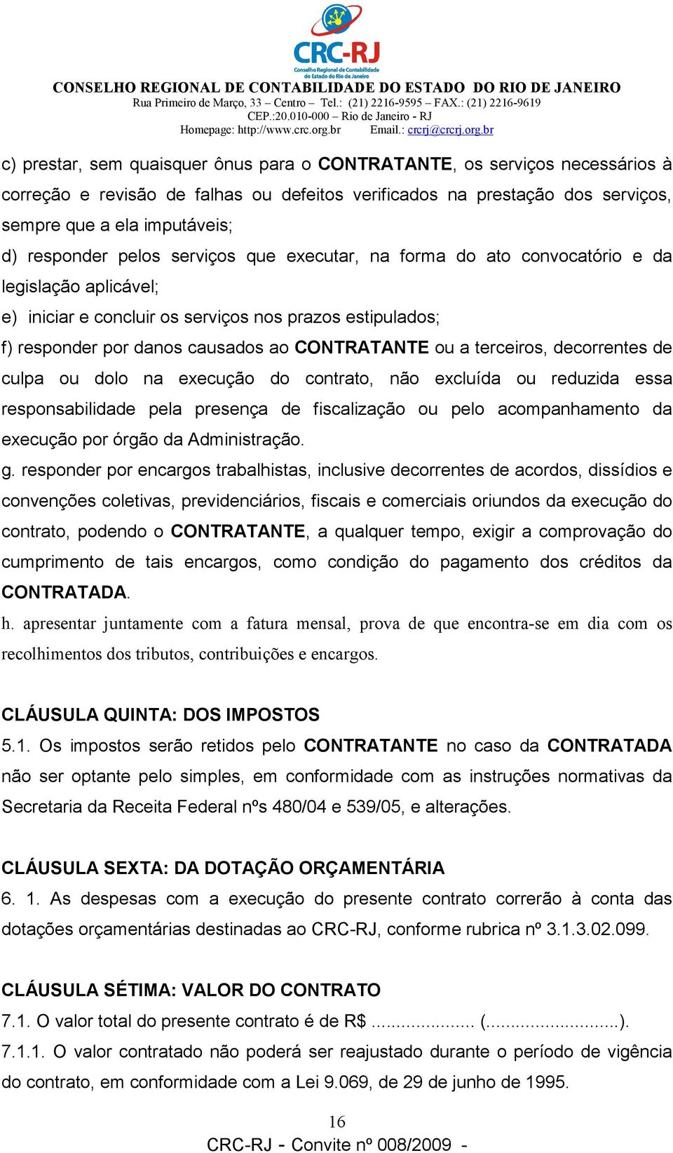 terceiros, decorrentes de culpa ou dolo na execução do contrato, não excluída ou reduzida essa responsabilidade pela presença de fiscalização ou pelo acompanhamento da execução por órgão da