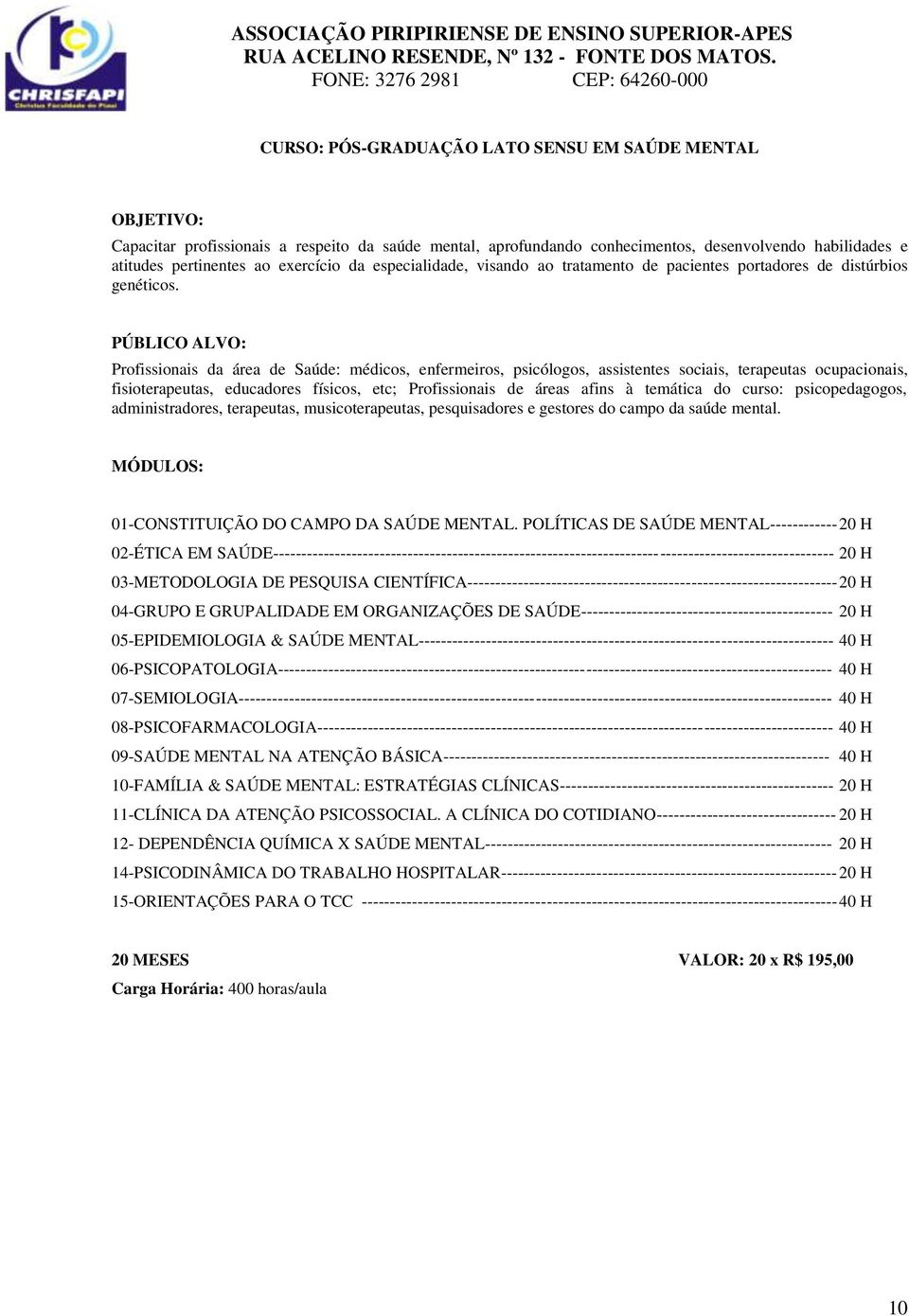 Profissionais da área de Saúde: médicos, enfermeiros, psicólogos, assistentes sociais, terapeutas ocupacionais, fisioterapeutas, educadores físicos, etc; Profissionais de áreas afins à temática do