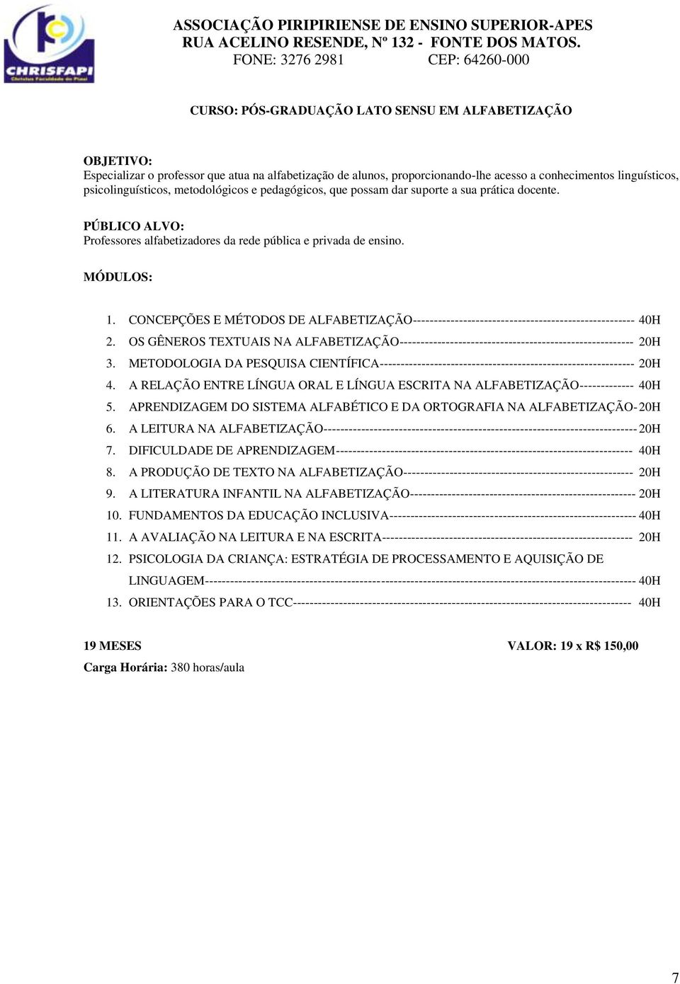 CONCEPÇÕES E MÉTODOS DE ALFABETIZAÇÃO----------------------------------------------------- 40H 2. OS GÊNEROS TEXTUAIS NA ALFABETIZAÇÃO-------------------------------------------------------- 20H 3.