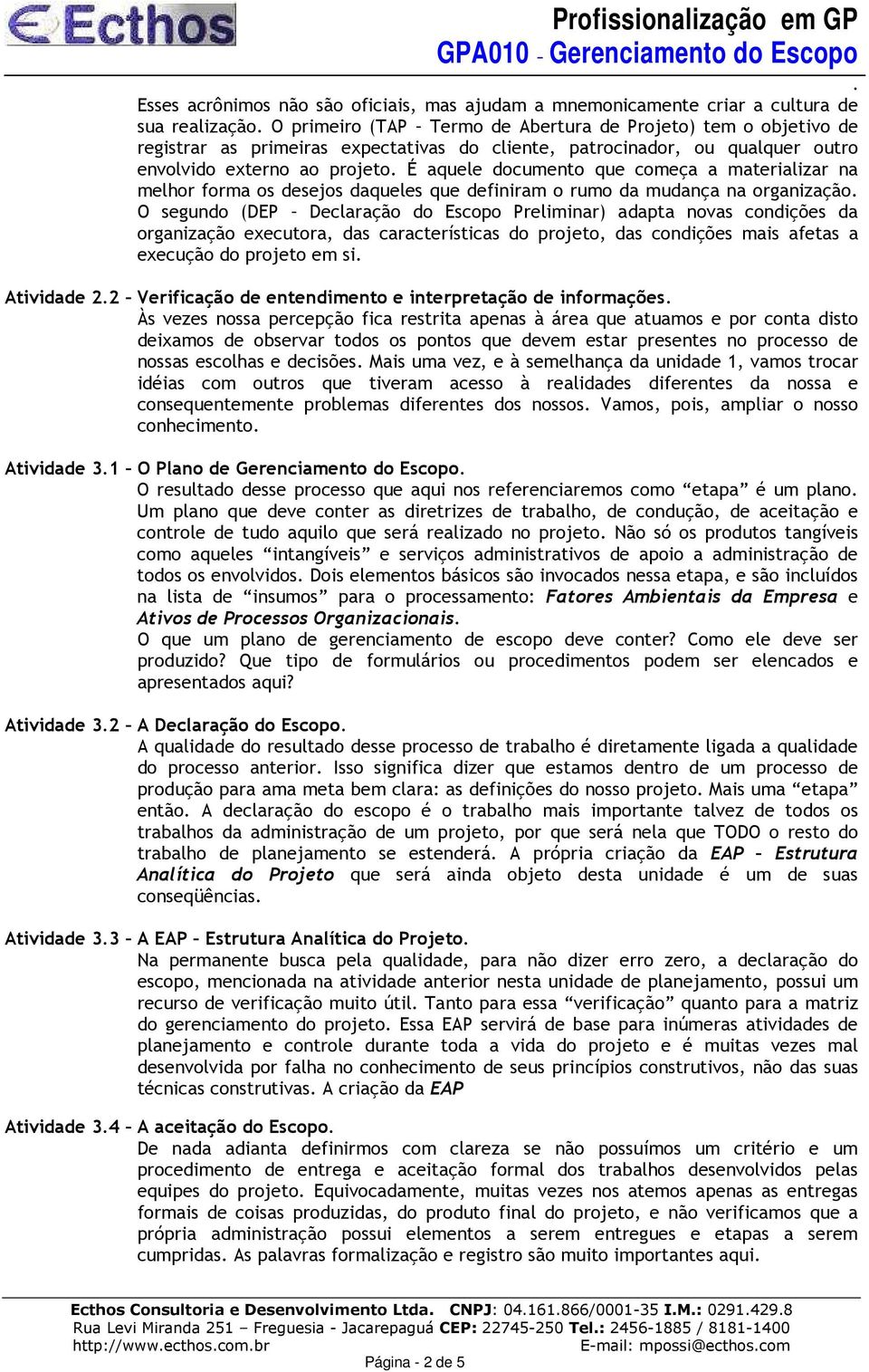 segundo (DEP Declaração do Escopo Preliminar) adapta novas condições da organização executora, das características do projeto, das condições mais afetas a execução do projeto em si Atividade 22