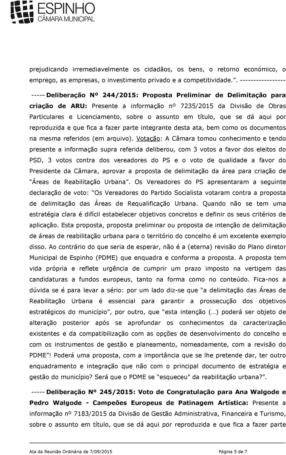 assunto em título, que se dá aqui por reproduzida e que fica a fazer parte integrante desta ata, bem como os documentos na mesma referidos (em arquivo).