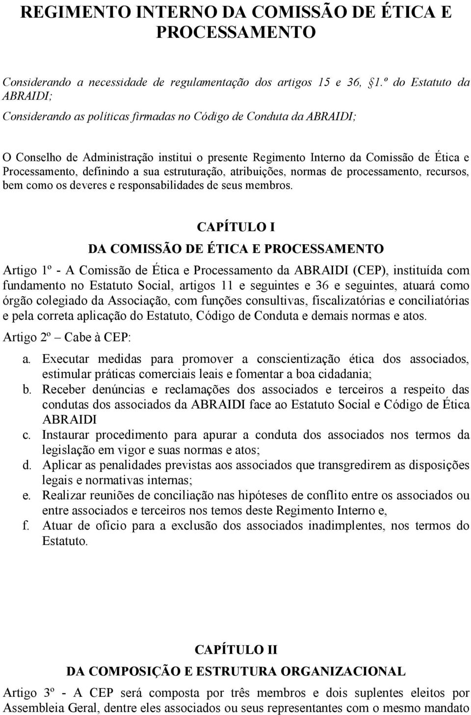 definindo a sua estruturação, atribuições, normas de processamento, recursos, bem como os deveres e responsabilidades de seus membros.