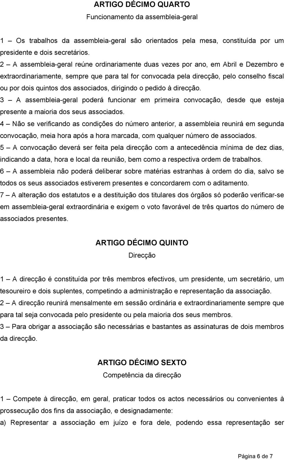 associados, dirigindo o pedido à direcção. 3 A assembleia-geral poderá funcionar em primeira convocação, desde que esteja presente a maioria dos seus associados.