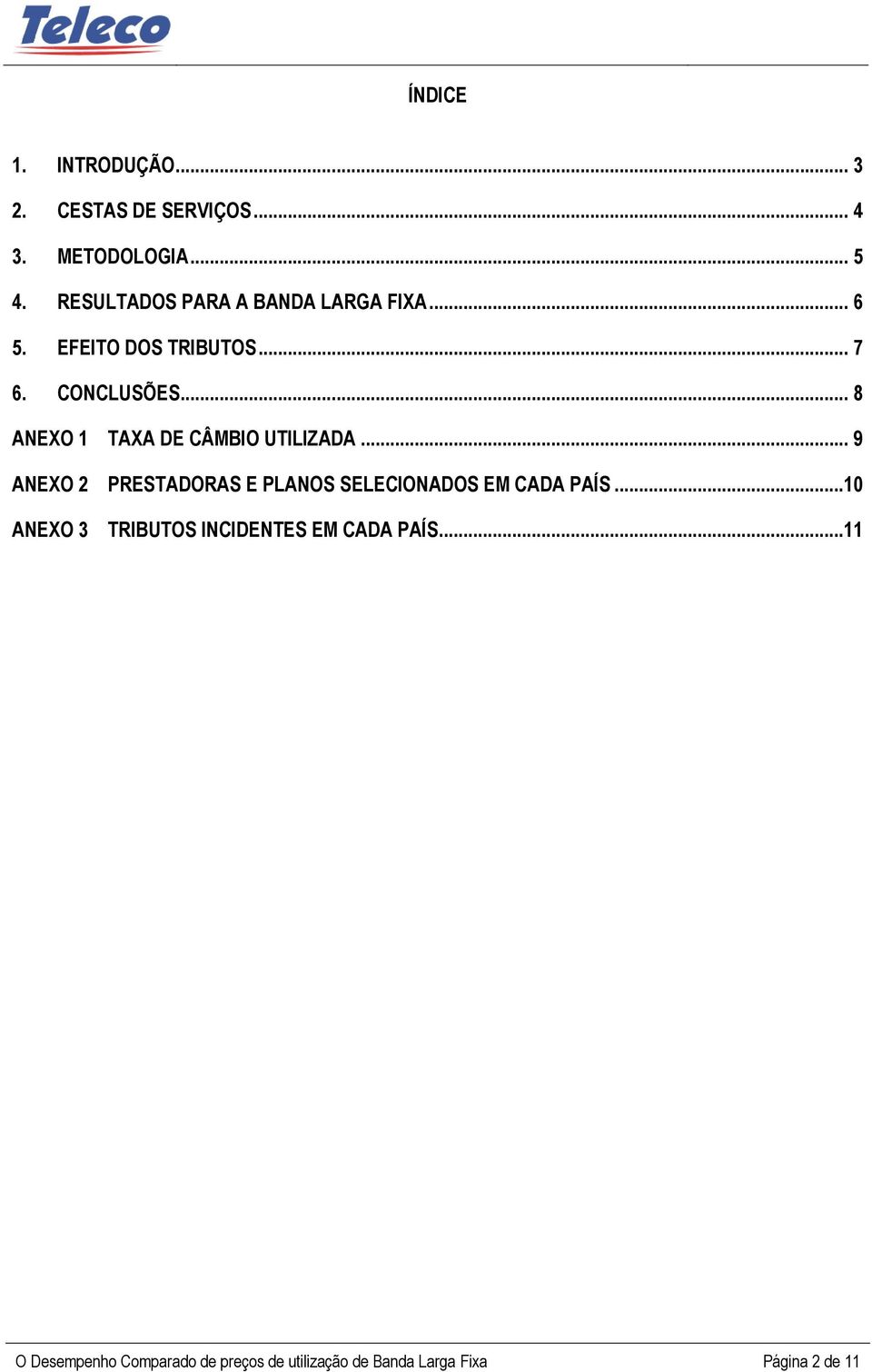 .. 8 ANEXO 1 TAXA DE CÂMBIO UTILIZADA... 9 ANEXO 2 PRESTADORAS E PLANOS SELECIONADOS EM CADA PAÍS.