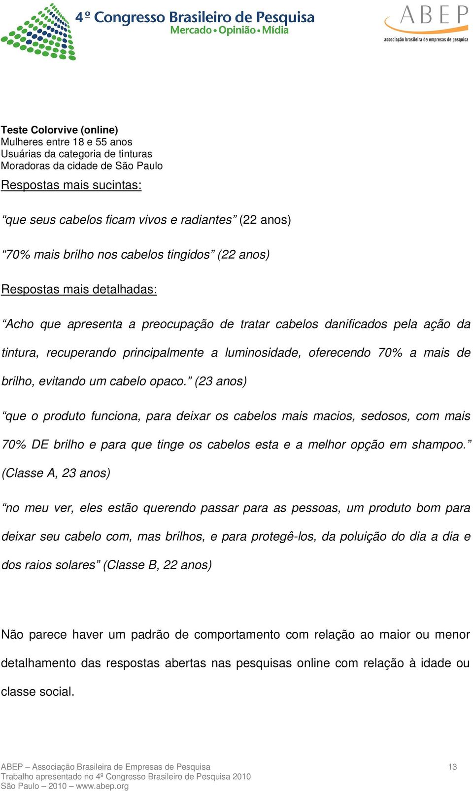 oferecendo 70% a mais de brilho, evitando um cabelo opaco.