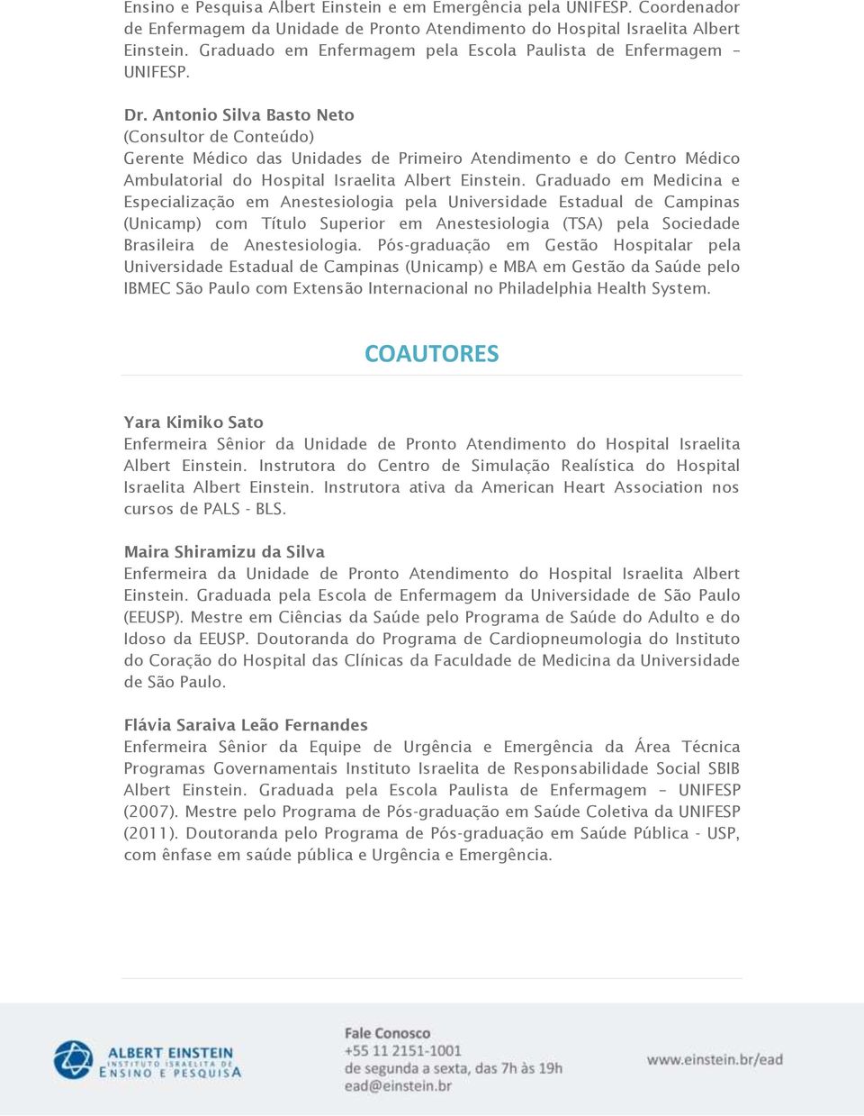 Antonio Silva Basto Neto (Consultor de Conteúdo) Gerente Médico das Unidades de Primeiro Atendimento e do Centro Médico Ambulatorial do Hospital Israelita Albert Einstein.