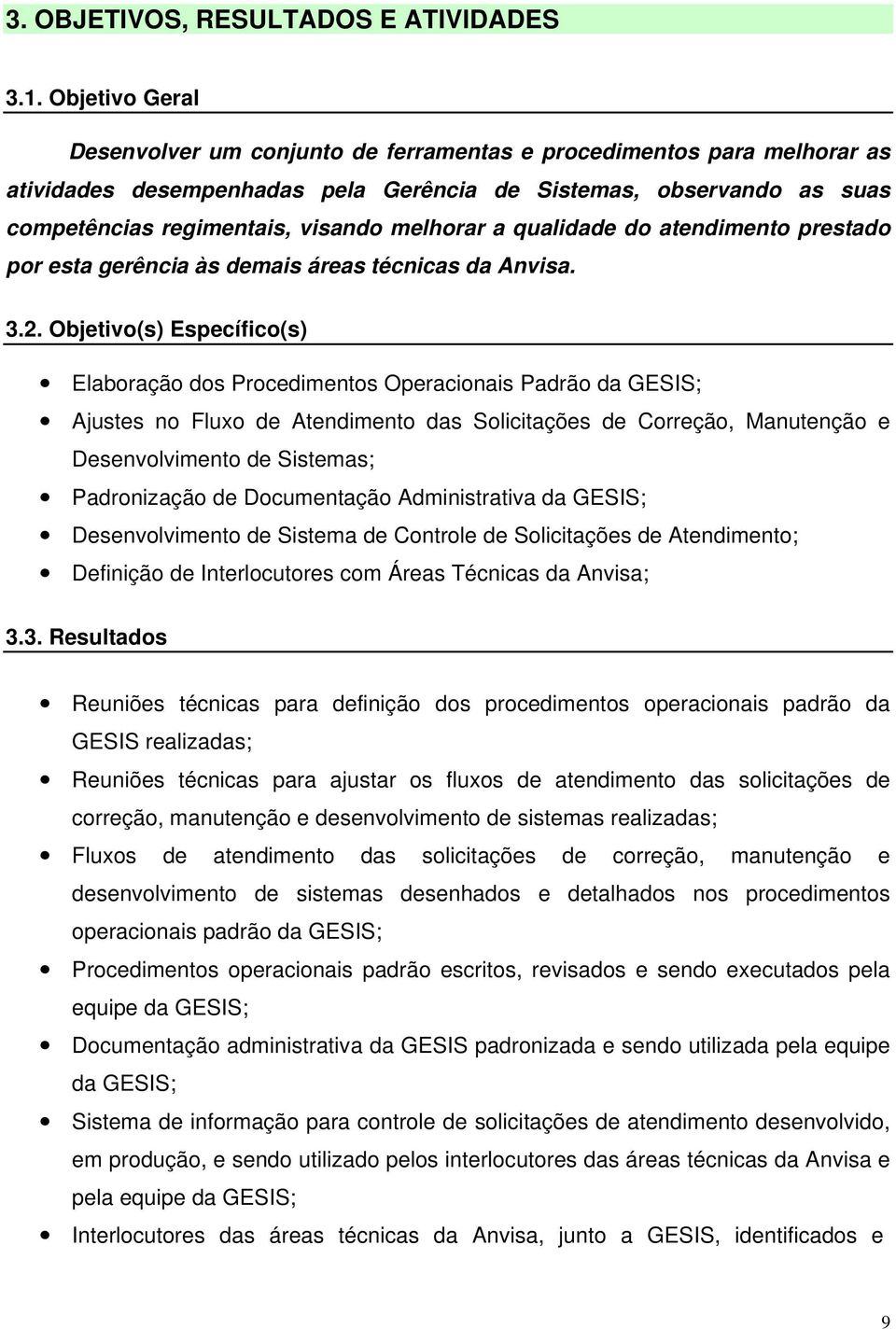 melhorar a qualidade do atendimento prestado por esta gerência às demais áreas técnicas da Anvisa. 3.2.