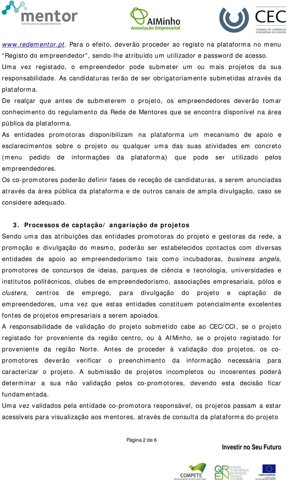 De realçar que antes de submeterem o projeto, os empreendedores deverão tomar conhecimento do regulamento da Rede de Mentores que se encontra disponível na área pública da plataforma.