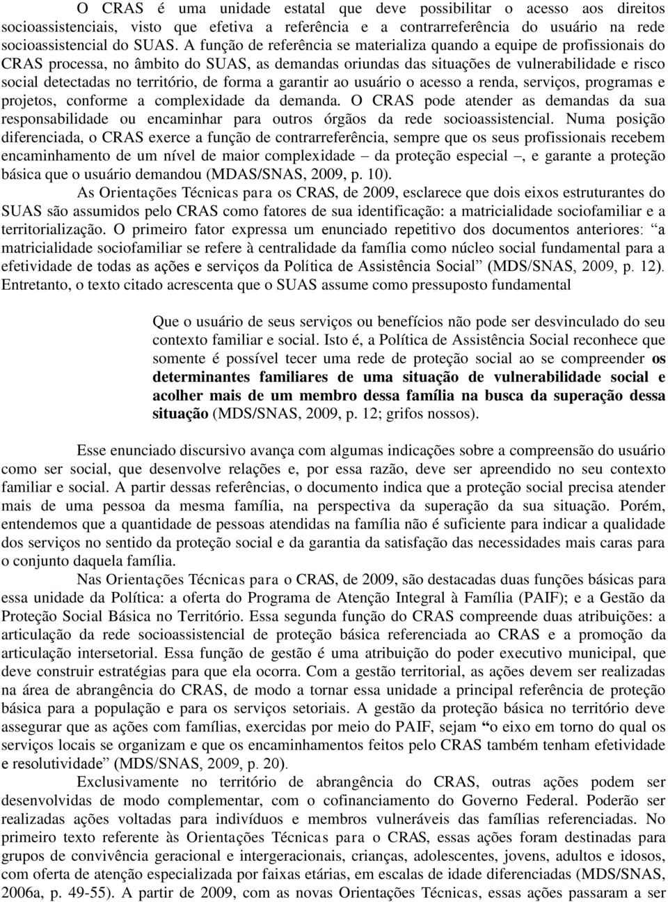 território, de forma a garantir ao usuário o acesso a renda, serviços, programas e projetos, conforme a complexidade da demanda.