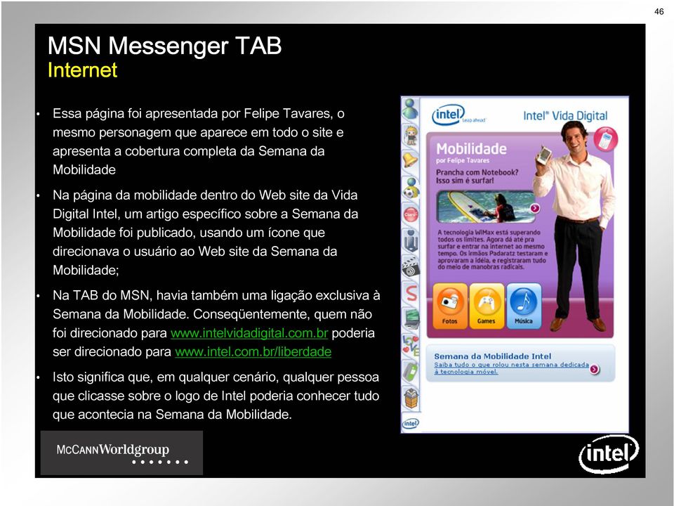 Mobilidade; Na TAB do MSN, havia também uma ligação exclusiva à Semana da Mobilidade. Conseqüentemente, quem não foi direcionado para www.intelvidadigital.com.