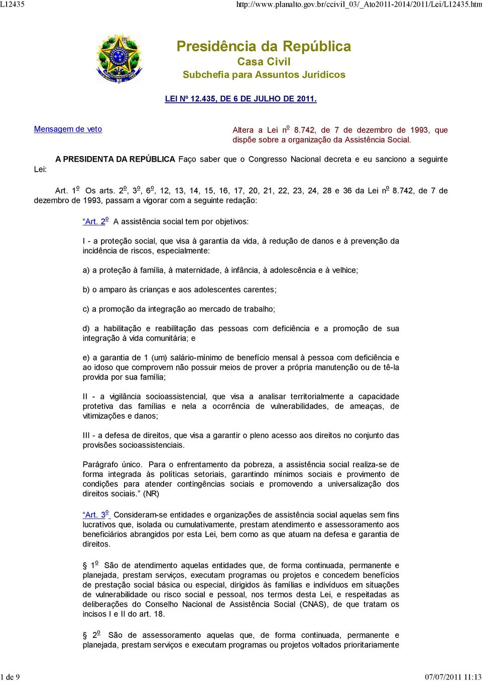 1 o Os arts. 2 o, 3 o, 6 o, 12, 13, 14, 15, 16, 17, 20, 21, 22, 23, 24, 28 e 36 da Lei n o 8.742, de 7 de dezembro de 1993, passam a vigorar com a seguinte redação: Art.