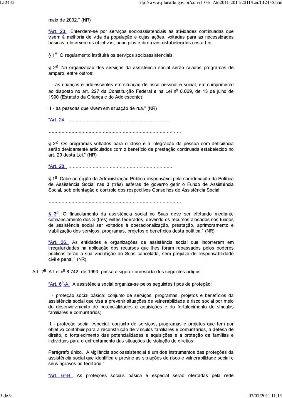 e diretrizes estabelecidos nesta Lei. 1 o O regulamento instituirá os serviços socioassistenciais.