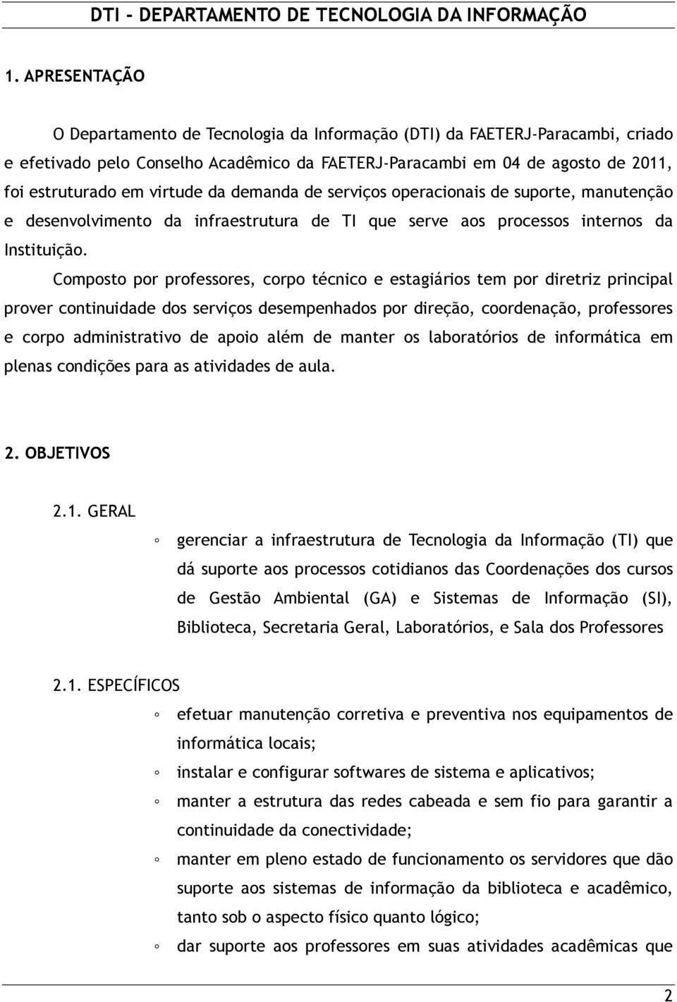 Composto por professores, corpo técnico e estagiários tem por diretriz principal prover continuidade dos serviços desempenhados por direção, coordenação, professores e corpo administrativo de apoio