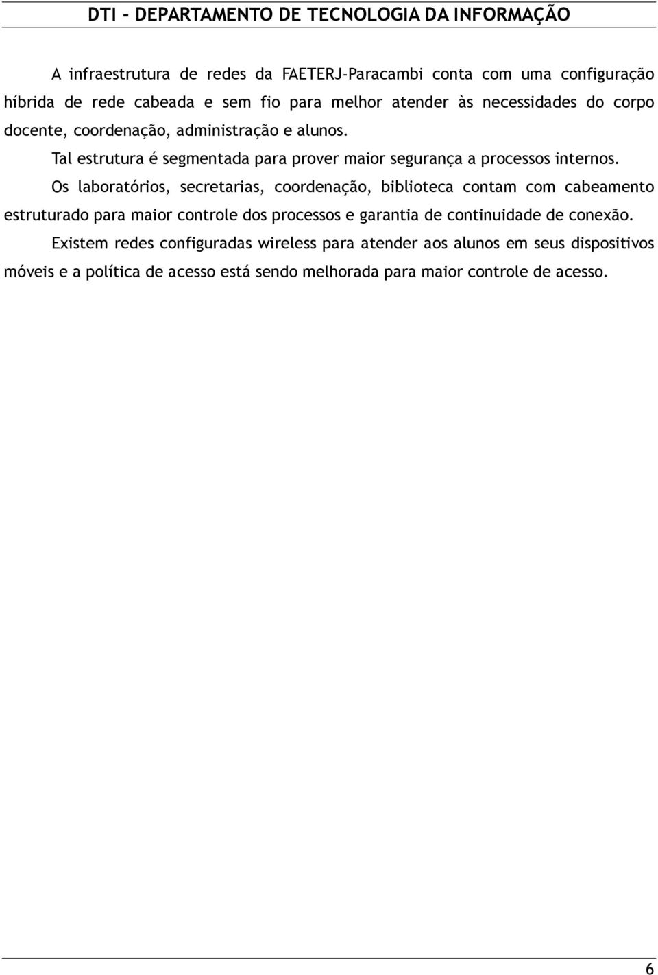 Os laboratórios, secretarias, coordenação, biblioteca contam com cabeamento estruturado para maior controle dos processos e garantia de continuidade