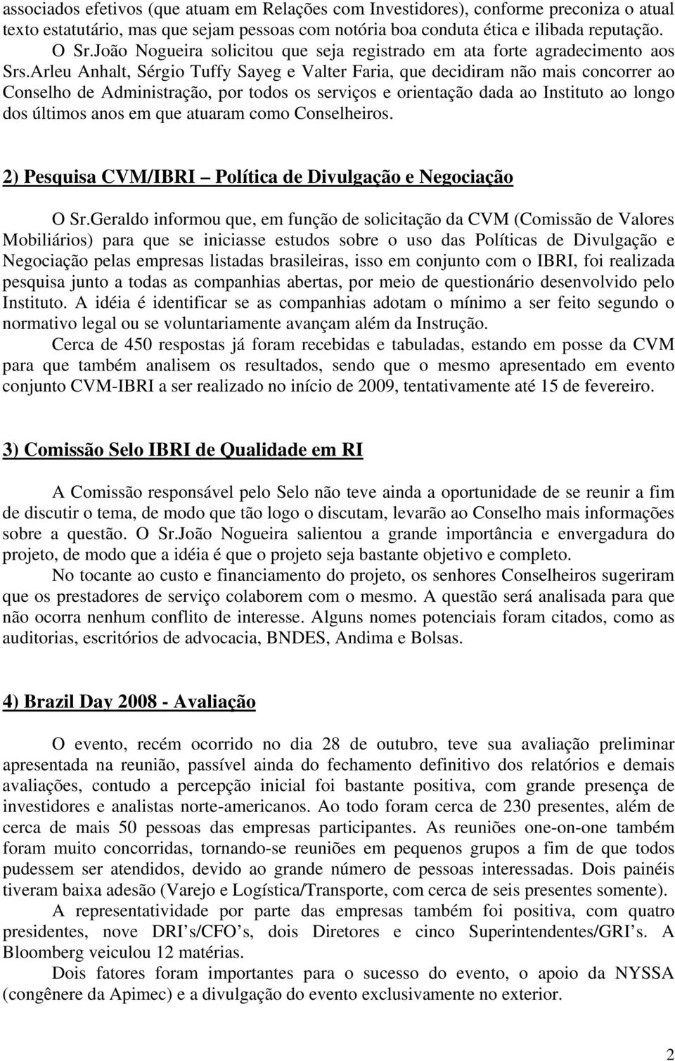 Arleu Anhalt, Sérgio Tuffy Sayeg e Valter Faria, que decidiram não mais concorrer ao Conselho de Administração, por todos os serviços e orientação dada ao Instituto ao longo dos últimos anos em que