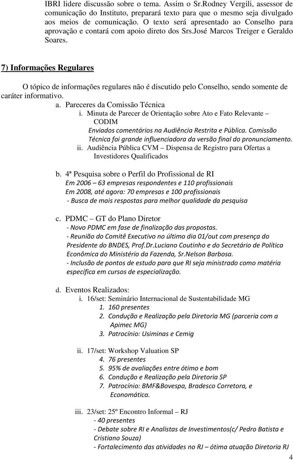 7) Informações Regulares O tópico de informações regulares não é discutido pelo Conselho, sendo somente de caráter informativo. a. Pareceres da Comissão Técnica i.