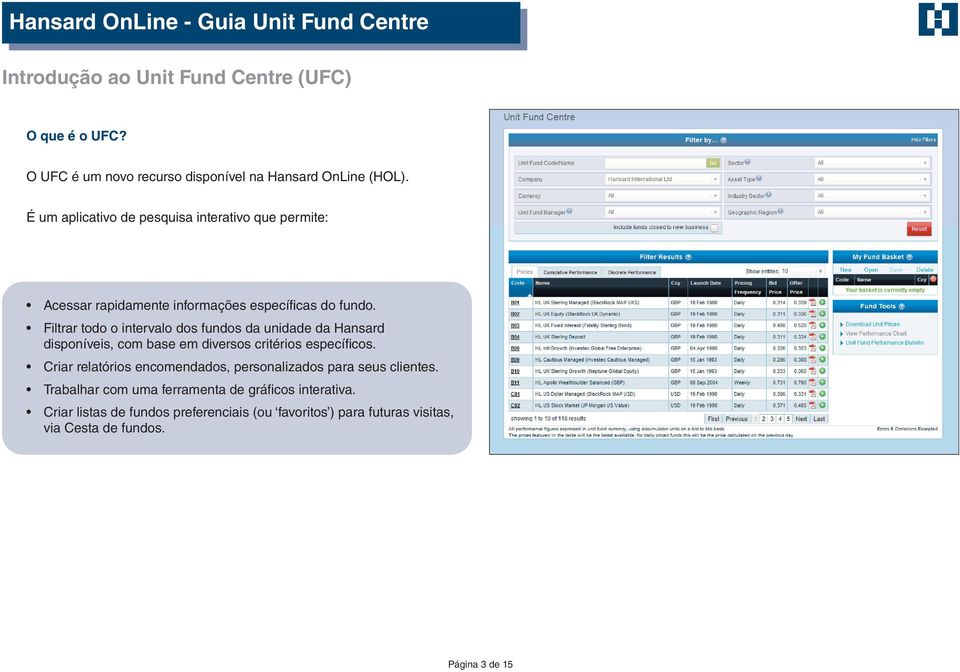 É um aplcatvo de pesqusa nteratvo que permte: Acessar rapdamente nformações específcas do fundo.