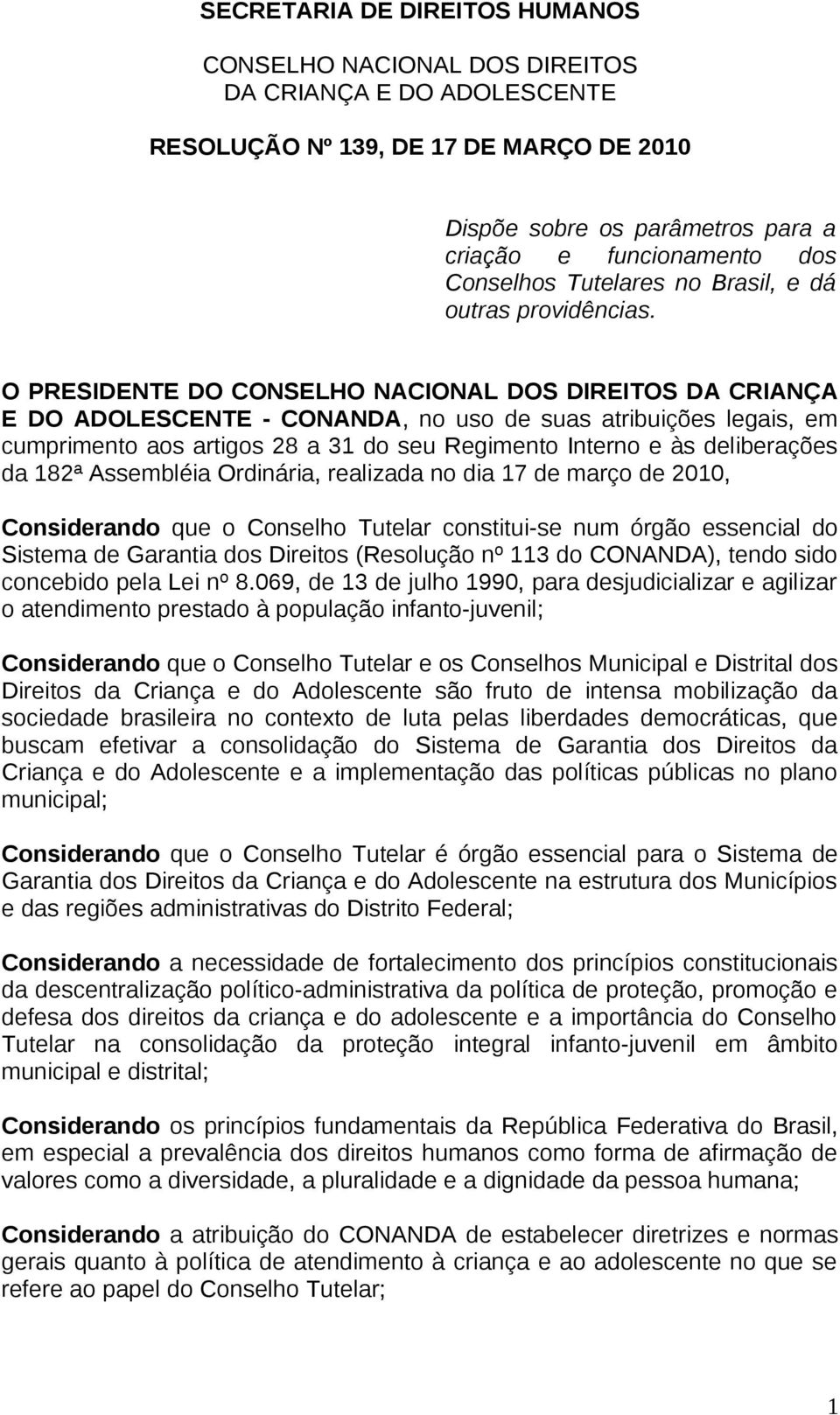 O PRESIDENTE DO CONSELHO NACIONAL DOS DIREITOS DA CRIANÇA E DO ADOLESCENTE - CONANDA, no uso de suas atribuições legais, em cumprimento aos artigos 28 a 31 do seu Regimento Interno e às deliberações