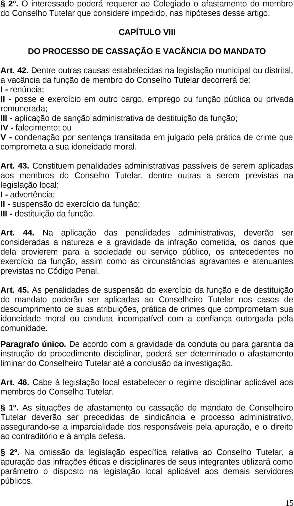 Dentre outras causas estabelecidas na legislação municipal ou distrital, a vacância da função de membro do Conselho Tutelar decorrerá de: I - renúncia; II - posse e exercício em outro cargo, emprego