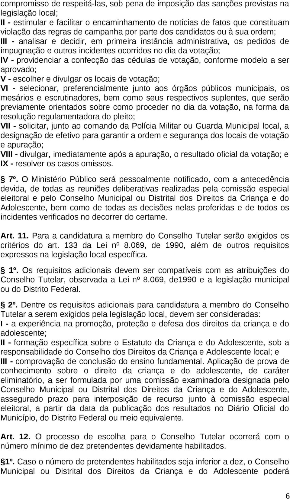 providenciar a confecção das cédulas de votação, conforme modelo a ser aprovado; V - escolher e divulgar os locais de votação; VI - selecionar, preferencialmente junto aos órgãos públicos municipais,