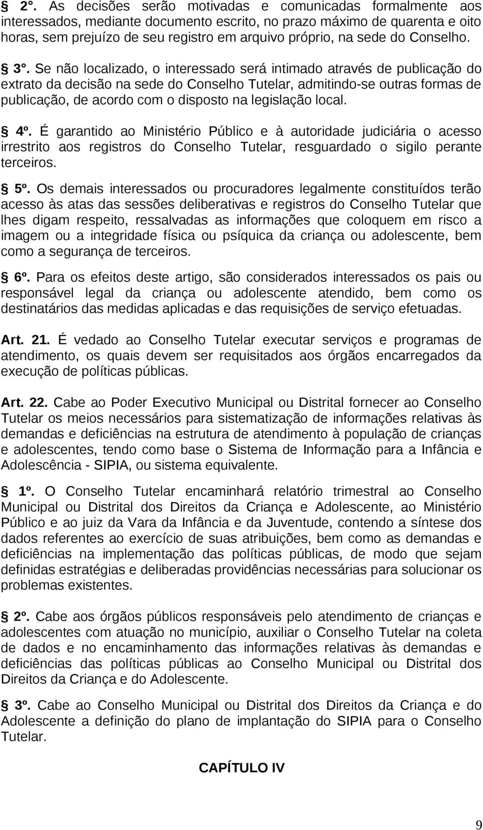 Se não localizado, o interessado será intimado através de publicação do extrato da decisão na sede do Conselho Tutelar, admitindo-se outras formas de publicação, de acordo com o disposto na