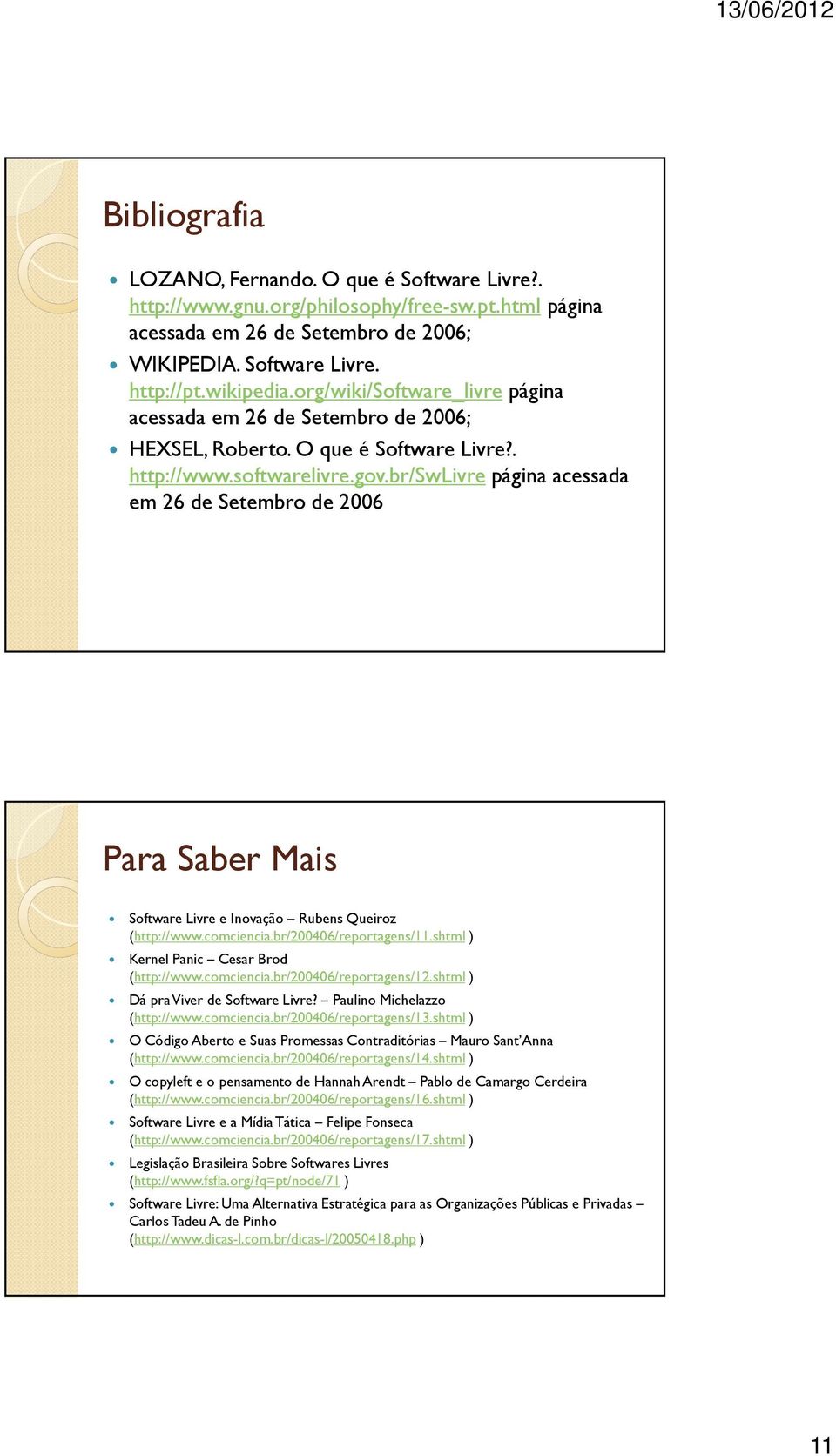 br/swlivre página acessada em 26 de Setembro de 2006 Para Saber Mais Software Livre e Inovação Rubens Queiroz (http://www.comciencia.br/200406/reportagens/11.