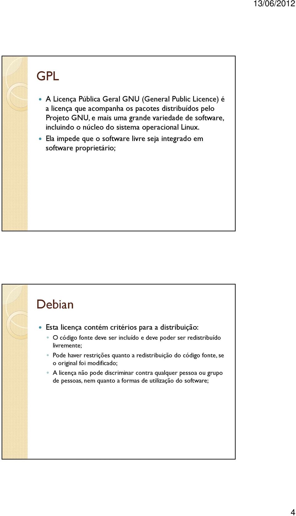 Ela impede que o software livre seja integrado em software proprietário; Debian Esta licença contém critérios para a distribuição: O código fonte deve ser