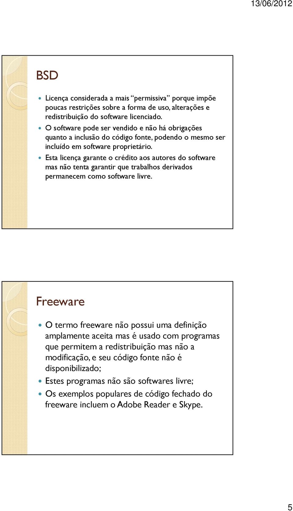 Esta licença garante o crédito aos autores do software mas não tenta garantir que trabalhos derivados permanecem como software livre.