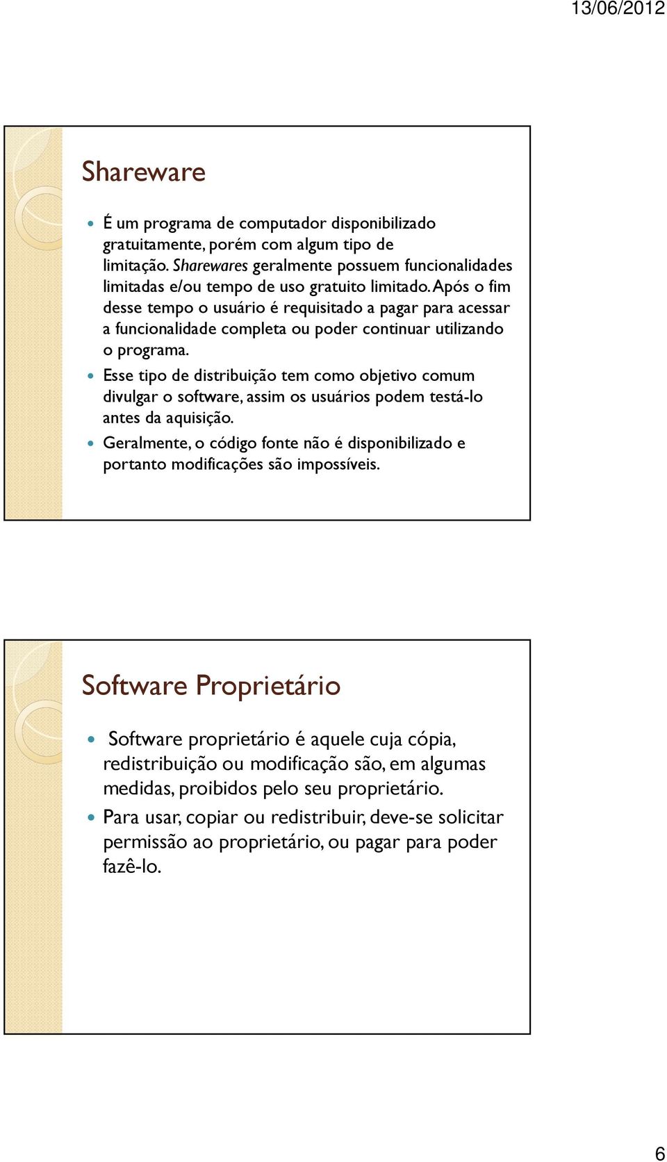 Esse tipo de distribuição tem como objetivo comum divulgar o software, assim os usuários podem testá-lo antes da aquisição.