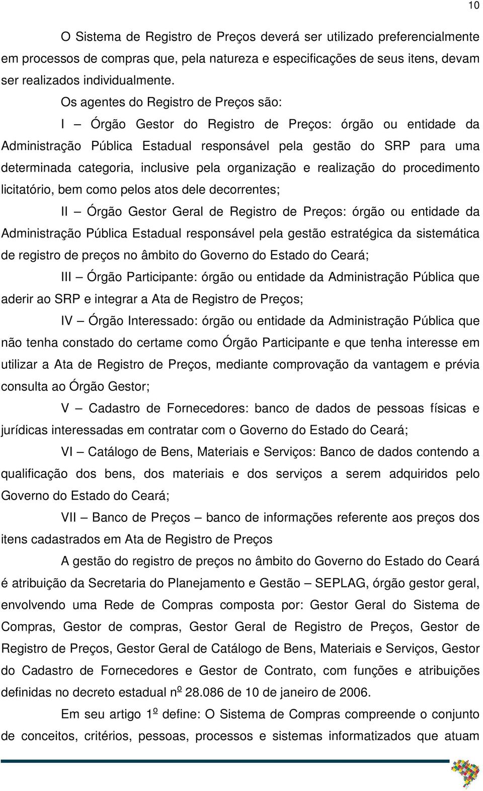 inclusive pela organização e realização do procedimento licitatório, bem como pelos atos dele decorrentes; II Órgão Gestor Geral de Registro de Preços: órgão ou entidade da Administração Pública