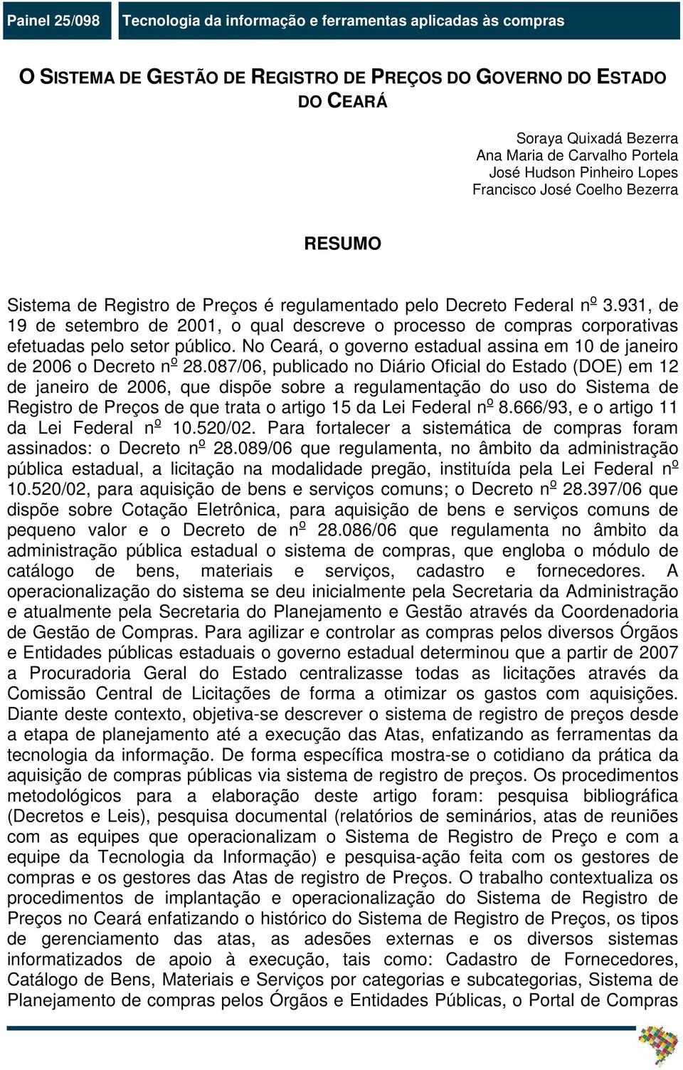 931, de 19 de setembro de 2001, o qual descreve o processo de compras corporativas efetuadas pelo setor público. No Ceará, o governo estadual assina em 10 de janeiro de 2006 o Decreto n o 28.