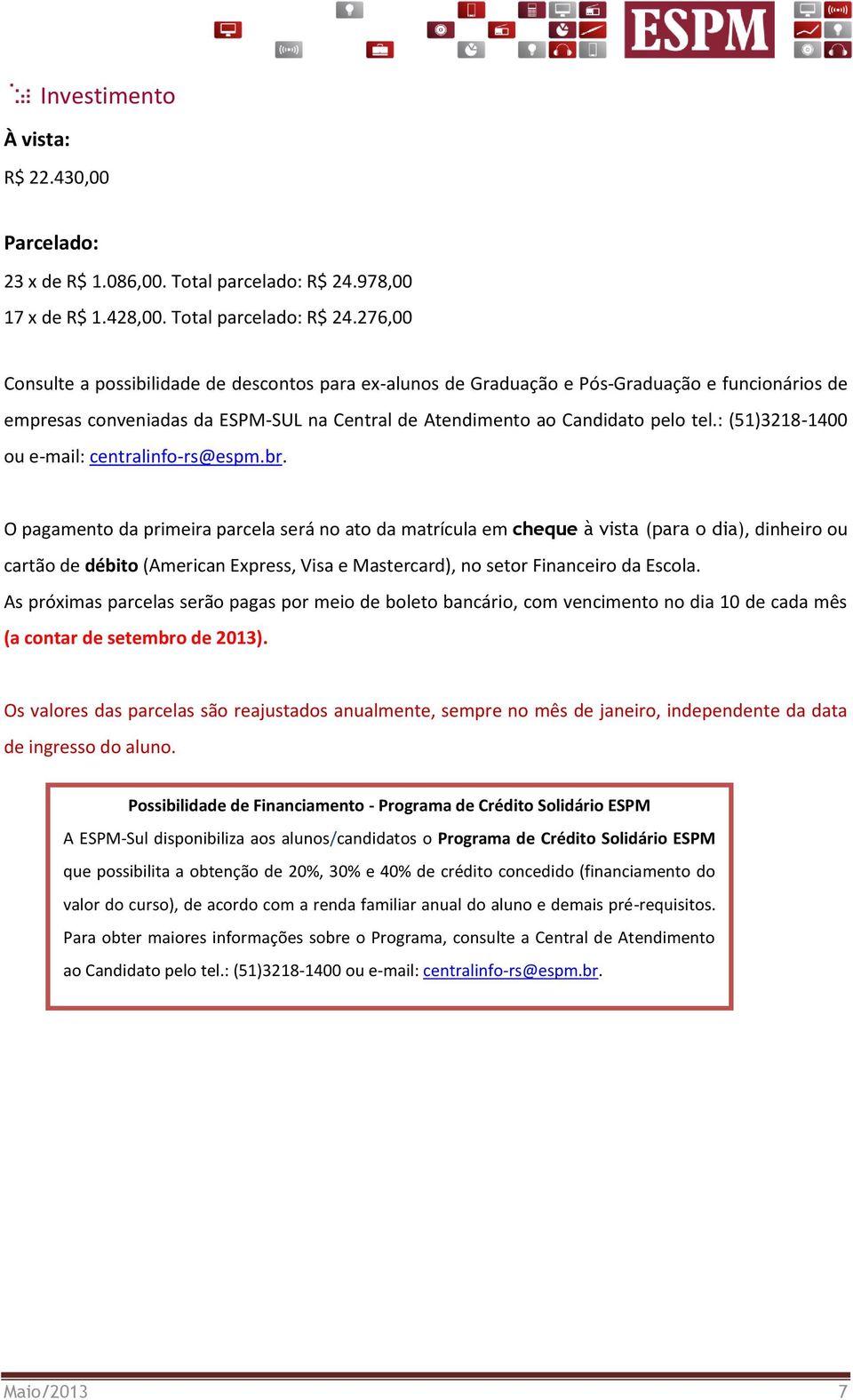 276,00 Consulte a possibilidade de descontos para ex-alunos de Graduação e Pós-Graduação e funcionários de empresas conveniadas da ESPM-SUL na Central de Atendimento ao Candidato pelo tel.