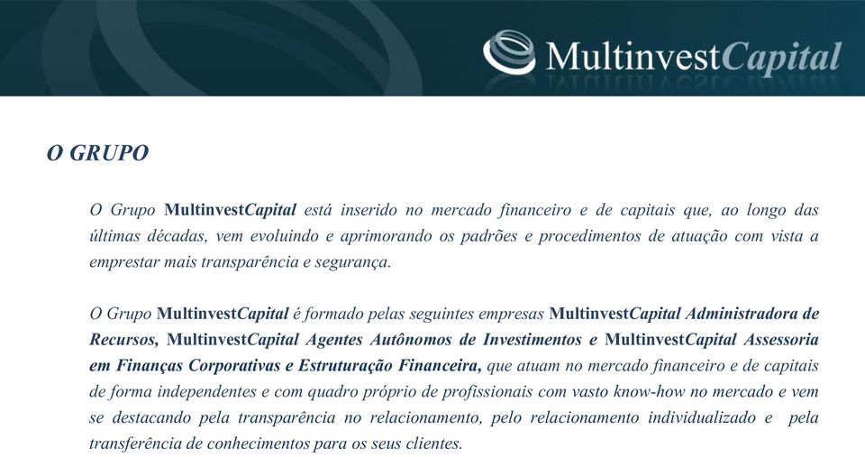 O Grupo MultinvestCapital é formado pelas seguintes empresas MultinvestCapital Administradora de Recursos, MultinvestCapital Agentes Autônomos de Investimentos e MultinvestCapital Assessoria em