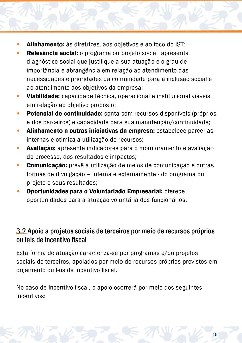 institucional viáveis em relação ao objetivo proposto; Potencial de continuidade: conta com recursos disponíveis (próprios e dos parceiros) e capacidade para sua manutenção/continuidade; Alinhamento