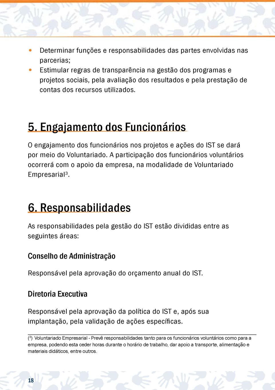 A participação dos funcionários voluntários ocorrerá com o apoio da empresa, na modalidade de Voluntariado Empresarial³. 6.