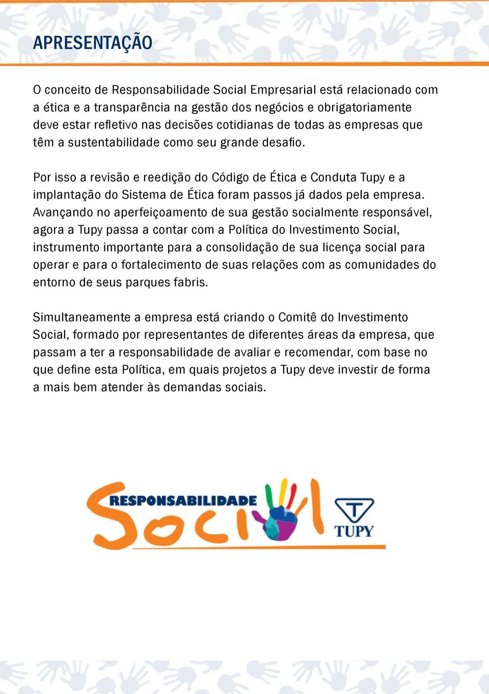 Por isso a revisão e reedição do Código de Ética e Conduta Tupy e a implantação do Sistema de Ética foram passos já dados pela empresa.