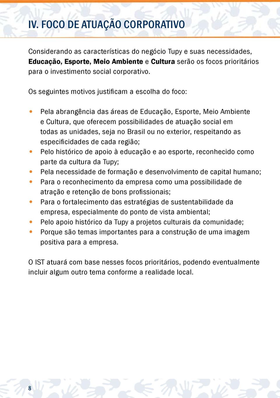 Os seguintes motivos justificam a escolha do foco: Pela abrangência das áreas de Educação, Esporte, Meio Ambiente e Cultura, que oferecem possibilidades de atuação social em todas as unidades, seja