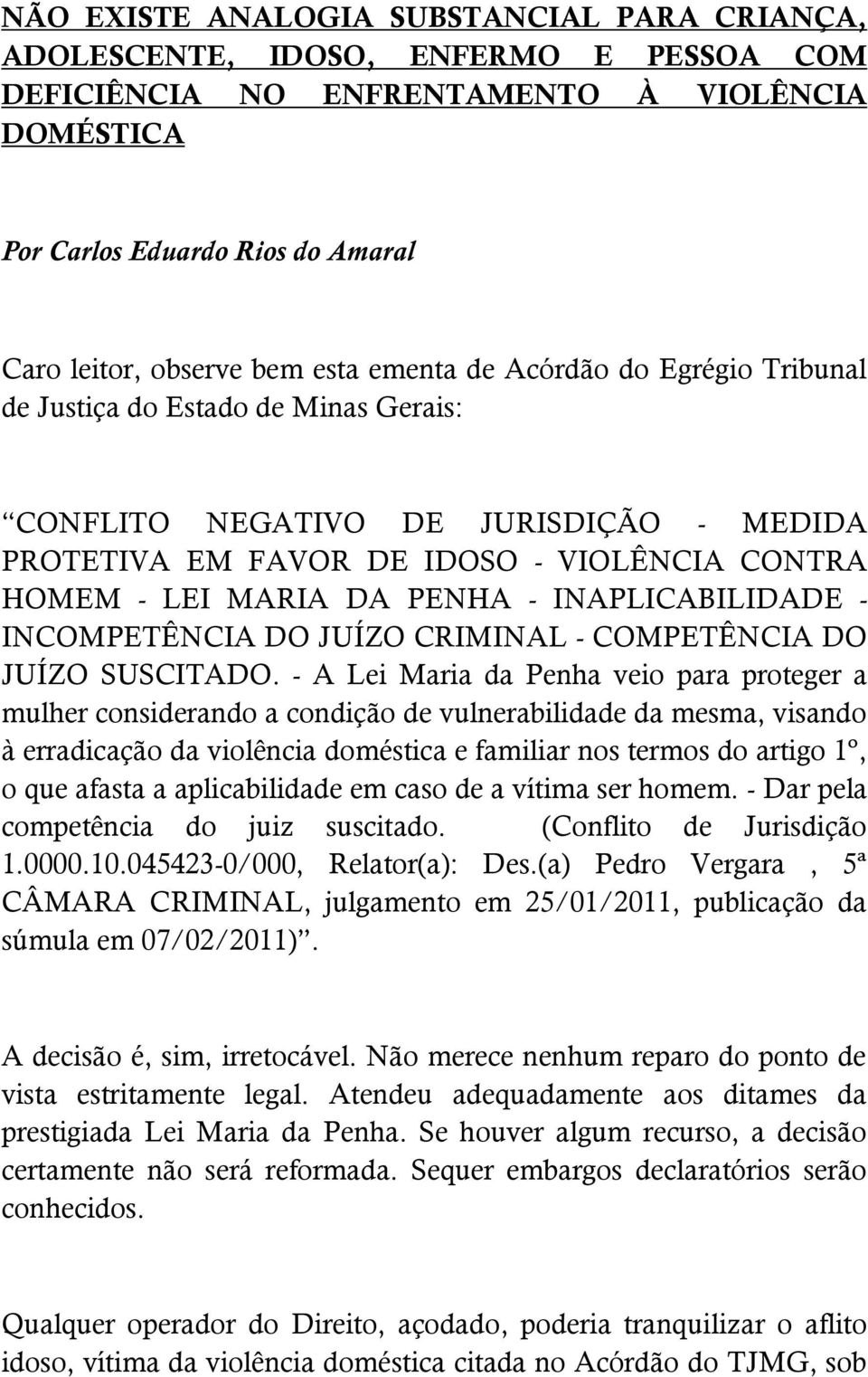 INAPLICABILIDADE - INCOMPETÊNCIA DO JUÍZO CRIMINAL - COMPETÊNCIA DO JUÍZO SUSCITADO.